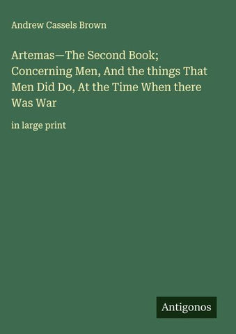 Artemas-The Second Book; Concerning Men, And the things That Men Did Do, At the Time When there Was War