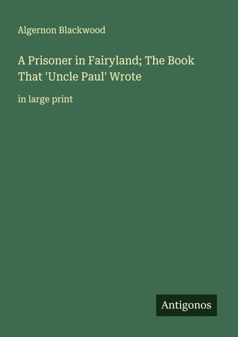 A Prisoner in Fairyland; The Book That 'Uncle Paul' Wrote