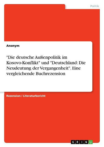 "Die deutsche Außenpolitik im Kosovo-Konflikt" und "Deutschland: Die Neudeutung der Vergangenheit". Eine vergleichende Buchrezension