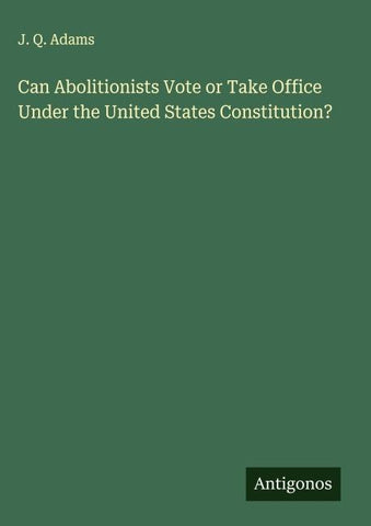 Can Abolitionists Vote or Take Office Under the United States Constitution?