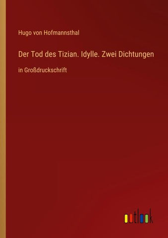 Der Tod des Tizian. Idylle. Zwei Dichtungen