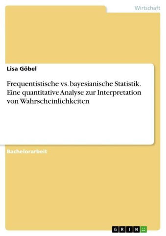 Frequentistische vs. bayesianische Statistik. Eine quantitative Analyse zur Interpretation von Wahrscheinlichkeiten