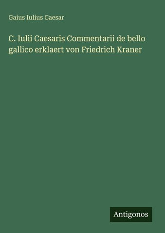 C. Iulii Caesaris Commentarii de bello gallico erklaert von Friedrich Kraner