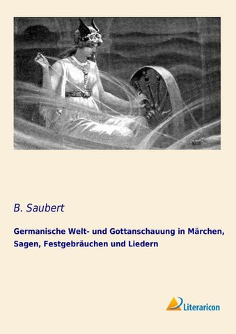 Germanische Welt- und Gottanschauung in Märchen, Sagen, Festgebräuchen und Liedern