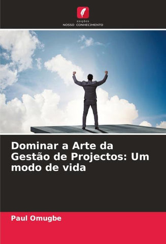 Dominar a Arte da Gestão de Projectos: Um modo de vida