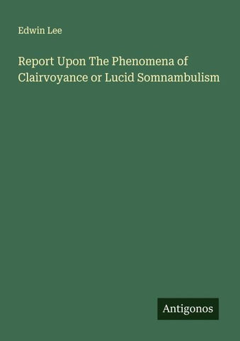 Report Upon The Phenomena of Clairvoyance or Lucid Somnambulism