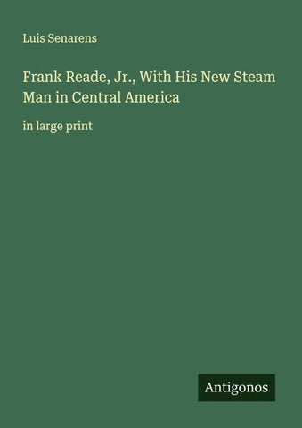 Frank Reade, Jr., With His New Steam Man in Central America