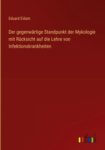 Der gegenwärtige Standpunkt der Mykologie mit Rücksicht auf die Lehre von Infektionskrankheiten