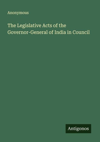 The Legislative Acts of the Governor-General of India in Council