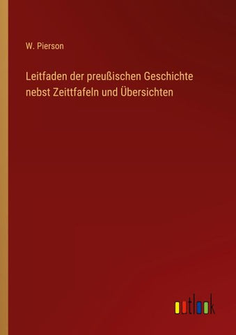 Leitfaden der preußischen Geschichte nebst Zeittfafeln und Übersichten