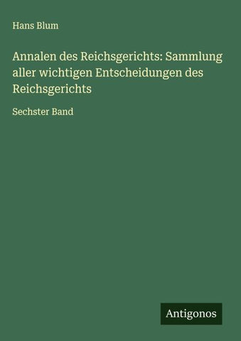 Annalen des Reichsgerichts: Sammlung aller wichtigen Entscheidungen des Reichsgerichts