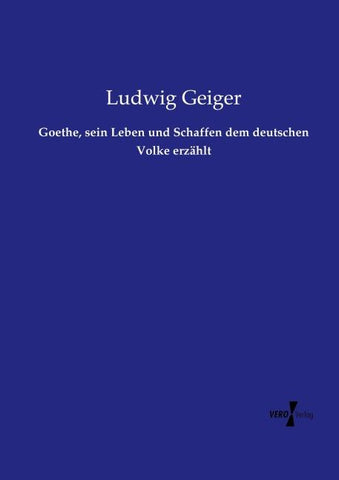 Goethe, sein Leben und Schaffen dem deutschen Volke erzählt