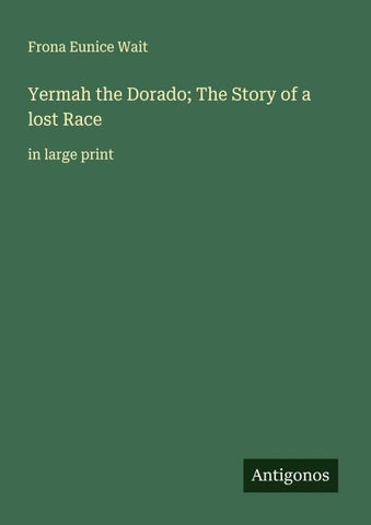 Yermah the Dorado; The Story of a lost Race