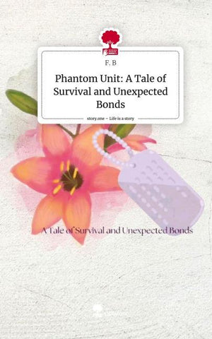 Phantom Unit: A Tale of Survival and Unexpected Bonds. Life is a Story - story.one