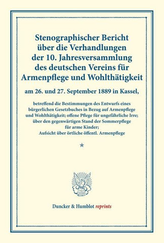 Stenographischer Bericht über die Verhandlungen der 10. Jahresversammlung des deutschen Vereins für Armenpflege und Wohlthätigkeit am 26. und 27. September 1889 in Kassel, betreffend die Bestimmungen des Entwurfs eines bürgerlichen Gesetzbuches in Bezug