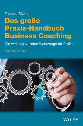 Das große Praxis-Handbuch Business Coaching: Die wirkungsvollsten Werkzeuge für Profis
