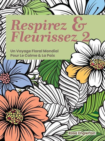 Respirez & Fleurissez 2. Un Voyage Floral Mondial Pour Le Calme & La Paix.