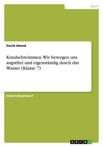 Kraulschwimmen. Wir bewegen uns angstfrei und eigenständig durch das Wasser (Klasse 7)