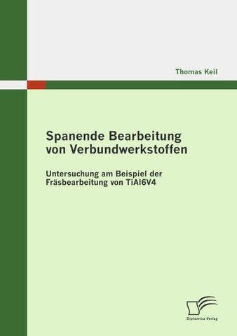 Spanende Bearbeitung von Verbundwerkstoffen: Untersuchung am Beispiel der Fräsbearbeitung von TiAl6V4