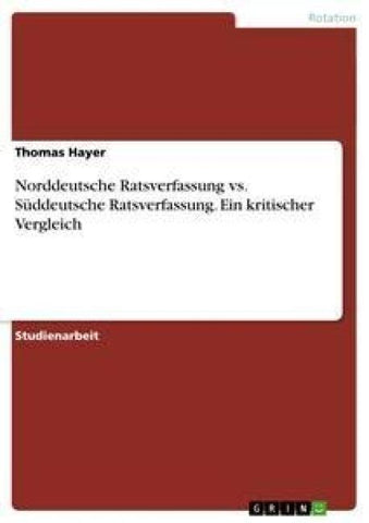 Norddeutsche Ratsverfassung vs. Süddeutsche Ratsverfassung. Ein kritischer Vergleich