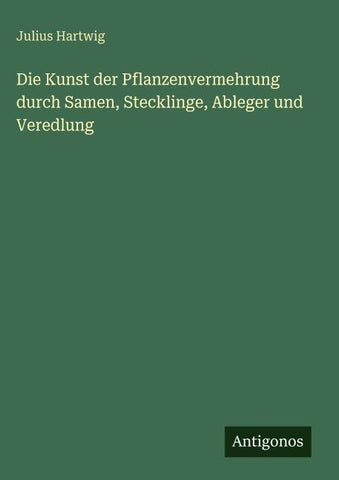 Die Kunst der Pflanzenvermehrung durch Samen, Stecklinge, Ableger und Veredlung