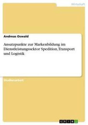 Ansatzpunkte zur Markenbildung im Dienstleistungssektor Spedition,Transport und Logistik