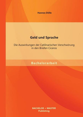 Geld und Sprache: Die Auswirkungen der Catilinarischen Verschwörung in den Briefen Ciceros