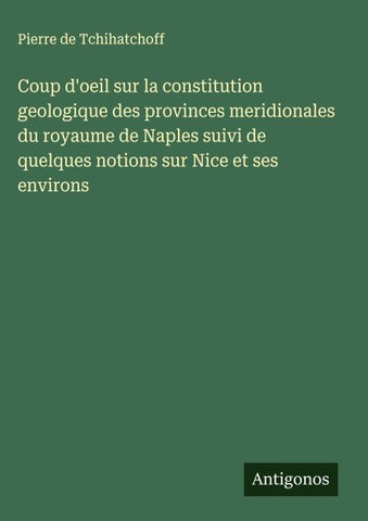 Coup d'oeil sur la constitution geologique des provinces meridionales du royaume de Naples suivi de quelques notions sur Nice et ses environs