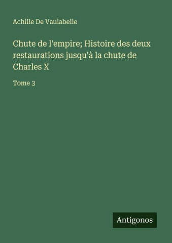 Chute de l'empire; Histoire des deux restaurations jusqu'à la chute de Charles X