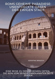 Roms geheime Paradiese:  Unentdeckte Oasen der Ewigen Stadt