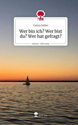 Wer bin ich? Wer bist du? Wer hat gefragt?. Life is a Story - story.one