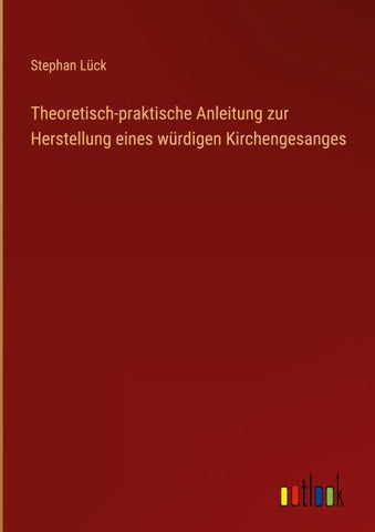 Theoretisch-praktische Anleitung zur Herstellung eines würdigen Kirchengesanges