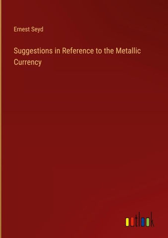 Suggestions in Reference to the Metallic Currency
