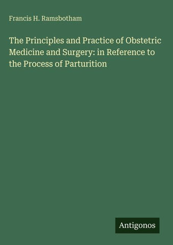 The Principles and Practice of Obstetric Medicine and Surgery: in Reference to the Process of Parturition