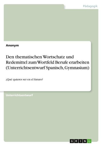 Den thematischen Wortschatz und Redemittel zum Wortfeld Berufe erarbeiten (Unterrichtsentwurf Spanisch, Gymnasium)