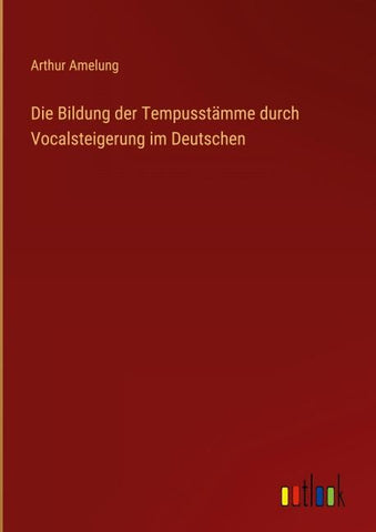 Die Bildung der Tempusstämme durch Vocalsteigerung im Deutschen
