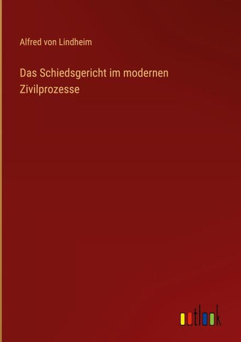 Das Schiedsgericht im modernen Zivilprozesse