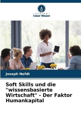 Soft Skills und die "wissensbasierte Wirtschaft" - Der Faktor Humankapital