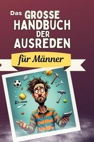 Das große Handbuch der Ausreden für Männer