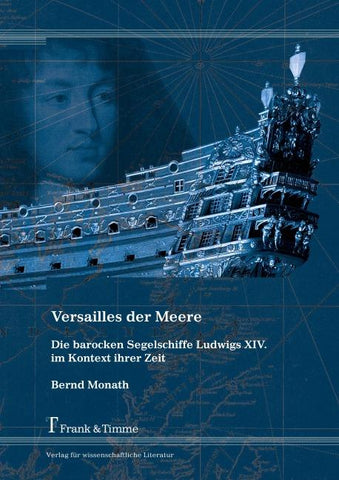 Versailles der Meere - Die barocken Segelschiffe Ludwigs XIV. im Kontext ihrer Zeit