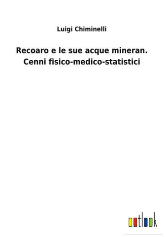 Recoaro e le sue acque mineran. Cenni fisico-medico-statistici
