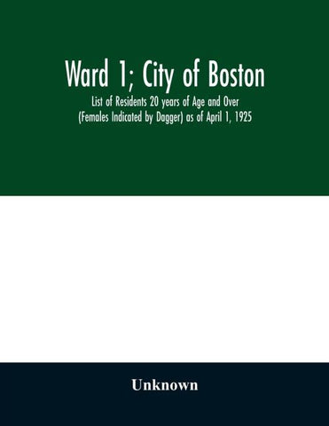 Ward 1; City of Boston; List of Residents 20 years of Age and Over (Females Indicated by Dagger) as of April 1, 1925