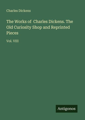 The Works of  Charles Dickens. The Old Curiosity Shop and Reprinted Pieces
