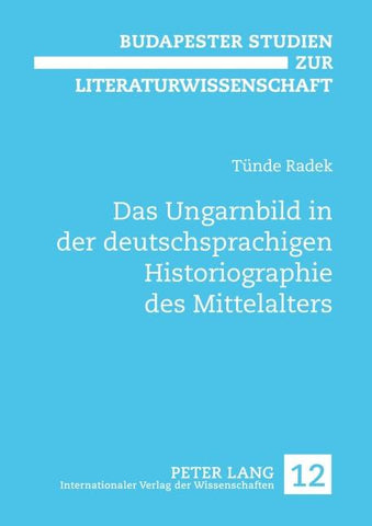 Das Ungarnbild in der deutschsprachigen Historiographie des Mittelalters