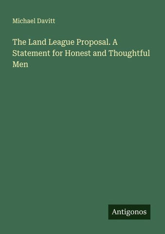 The Land League Proposal. A Statement for Honest and Thoughtful Men