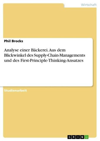 Analyse einer Bäckerei. Aus dem Blickwinkel des Supply-Chain-Managements und des First-Principle-Thinking-Ansatzes