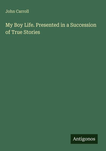 My Boy Life. Presented in a Succession of True Stories