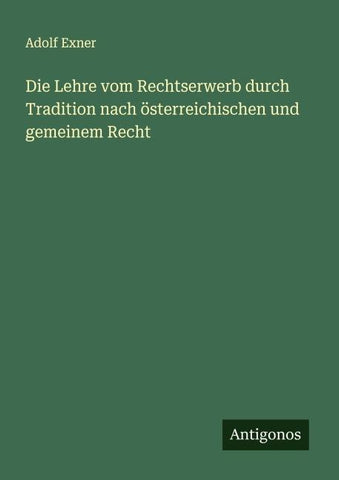 Die Lehre vom Rechtserwerb durch Tradition nach österreichischen und gemeinem Recht