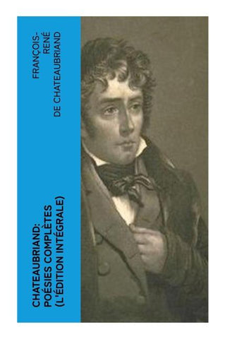 Chateaubriand: Poésies complètes (L'édition intégrale)
