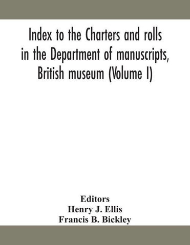 Index To The Charters And Rolls In The Department Of Manuscripts, British Museum (Volume I)